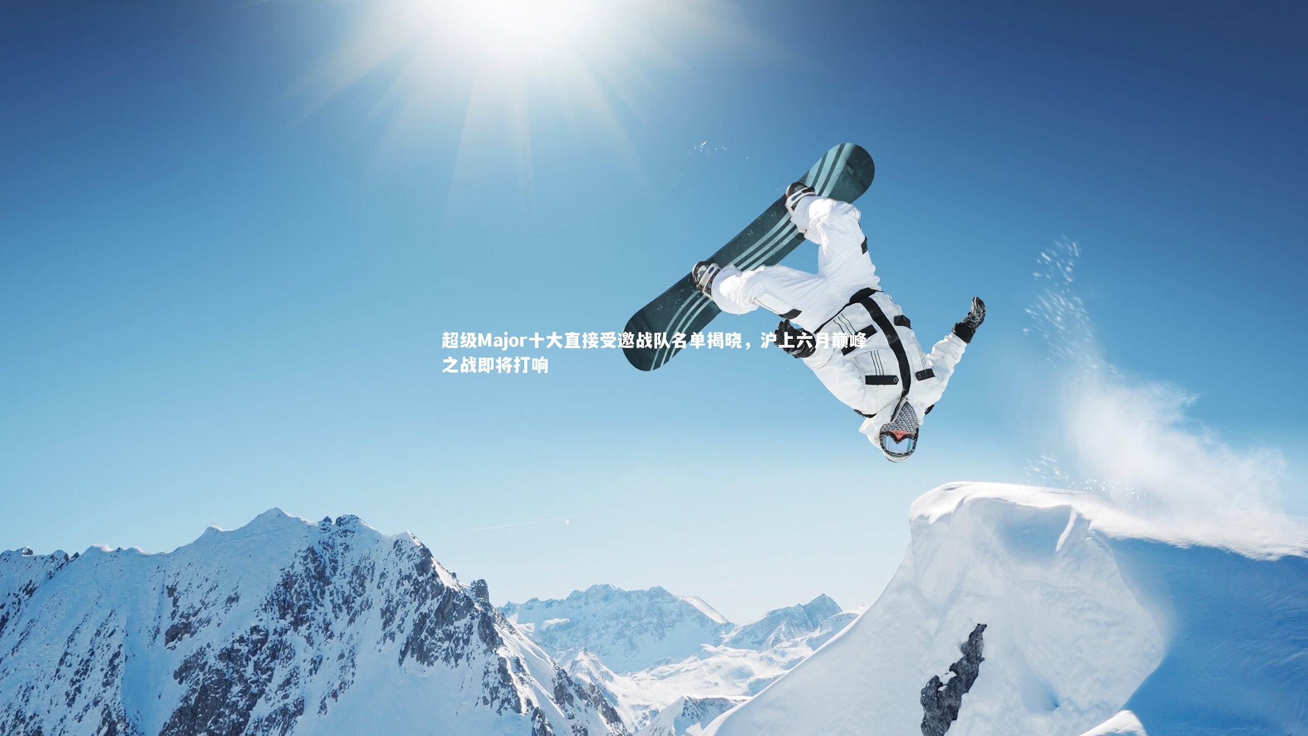 超级Major十大直接受邀战队名单揭晓，沪上六月巅峰之战即将打响